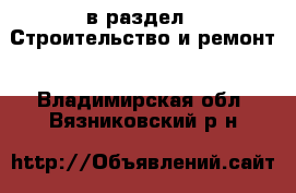  в раздел : Строительство и ремонт . Владимирская обл.,Вязниковский р-н